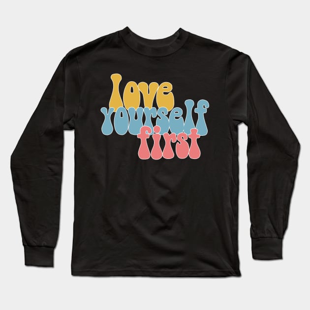 Love Yourself First - Positivity Typography Design Long Sleeve T-Shirt by DankFutura